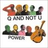 Q And Not U - Power