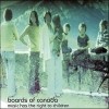 Boards Of Canada - Music Has The Right To Children