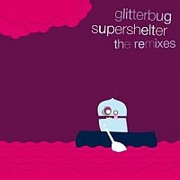Glitterbug - Supershelter - The Remixes