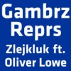 Gambrz Reprs feat. Oliver Lowe - Zlejkluk