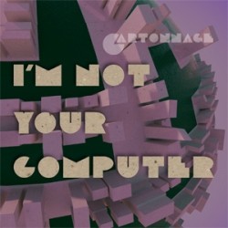 Cartonnage - I'm Not Your Computer