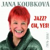 Jana Koubková - Jazz? Oh, Yes!!!