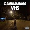 X Ambassadors - Vhs