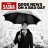 Sasha - Good News On A Bad Day
