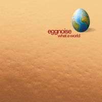Eggnoise - What A World