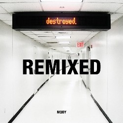 Moby - Destroyed: Remixed